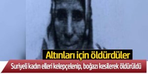 Suriyeli uyruklu şüpheliler tarafından, Suriyeli kadın elleri kelepçelenip, boğazı kesilerek öldürüldü