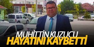 MUHİTTİN KUZUCU HAYATINI KAYBETTİ