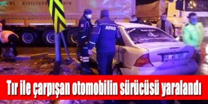 Tır ile çarpışan otomobilin sürücüsü yaralandı