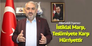 Milletvekili Etyemez: İstiklal Marşı, Teslimiyete Karşı Hürriyettir