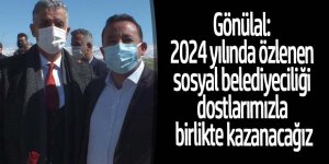 Gönülal: 2024 yılında özlenen sosyal belediyeciliği dostlarımızla birlikte kazanacağız