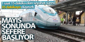 hızlı treni Mayıs sonunda sefere başlıyor