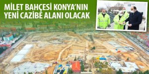 Milet Bahçesi Konya’nın Yeni Cazibe Alanı Olacak