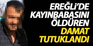 Ereğli’de Kayınbabasını öldüren damat tutuklandı