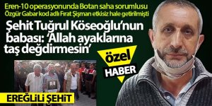 Şehit Tuğrul Köseoğlu'nun babası: "Allah ayaklarına taş değdirmesin"