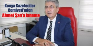 Konya Gazeteciler Cemiyeti’nden Ahmet Şan’a kınama