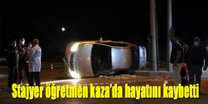 Stajyer öğretmen kaza’da hayatını kaybetti