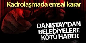 Danıştay'dan belediyelerdeki kadrolaşmada emsal karar