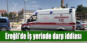 Ereğli’de İş yerinde darp iddiası