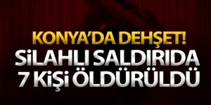 Konya'da vahşet! Silahlı saldırıda 7 kişi öldürüldü