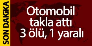 Otomobil takla attı 3 ölü, 1 yaralı