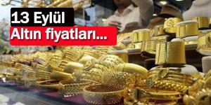 Altın fiyatları 13 Eylül