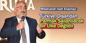 Milletvekili Halil Etyemez: Türkiye, Dışarıdan Parmak Sallanılacak Bir Ülke Değildir