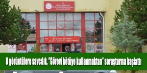 O GÖRÜNTÜLERE SAVCILIK, ‘’GÖREVİ KÖTÜYE KULLANMAKTAN’’ SORUŞTURMA BAŞLATTI