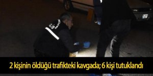 2 kişinin öldüğü trafikteki kavgada; 6 kişi tutuklandı