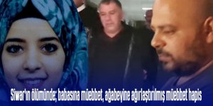 Siwar'ın ölümünde babasına müebbet, ağabeyine ağırlaştırılmış müebbet hapis