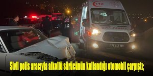 Sivil polis aracı ile sürücüsü alkollü otomobil çarpıştı: 3 yaralı
