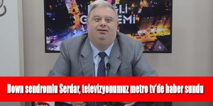 Down sendromlu Serdar, televizyonumuz metro tv’de haber sundu