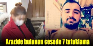 Arazide parçalanmış cesedi bulunan Mehmet'in ölümünde 7 kişi tutuklandı
