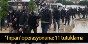 'Tırpan' operasyonuna; 11 tutuklama