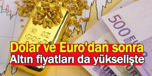 Dolar ve Euro'dan sonra altın fiyatları da yükselişte