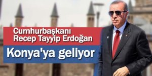 Cumhurbaşkanı Recep Tayyip Erdoğan Konya'ya geliyor