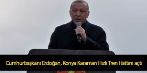 Cumhurbaşkanı Erdoğan, Konya Karaman Hızlı Tren Hattını açtı