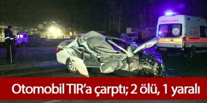 Otomobil TIR’a çarptı; 2 ölü, 1 yaralı