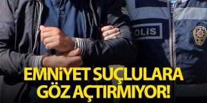 Emniyet Suçlulara Göz Açtırmıyor!