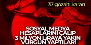 Sosyal medya hesaplarını çalıp 3 milyon liraya yakın vurgun yaptılar! 37 gözaltı kararı