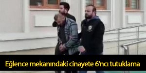 Eğlence mekanındaki cinayete 6'ncı tutuklama