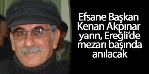 EFSANE BAŞKAN KENAN AKPINAR YARIN EREĞLİ’DE MEZARI BAŞINDA ANILACAK