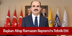 Başkan Altay Ramazan Bayramı’nı Tebrik Etti