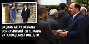 Başkan Altay Bayram Sonrasındaki İlk Cumada Vatandaşlarla Buluştu