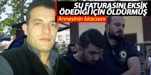 Annesinin kiracısını, su parasını eksik ödediği iddiasıyla çıkan tartışmada öldürmüş