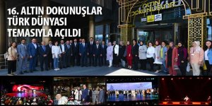 16. ALTIN DOKUNUŞLAR “TÜRK DÜNYASI” TEMASIYLA AÇILDI