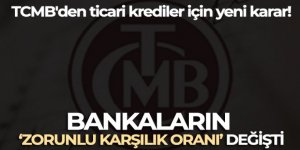 TCMB'den ticari krediler için yeni karar: Bankaların ‘zorunlu karşılık oranı' değişti