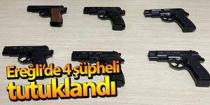 Ereğli’de 6 tabancayla yakalan 4 şüpheli tutuklandı