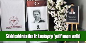 Silahlı saldırıda ölen Dr. Karakaya'ya 'şehit' unvanı verildi