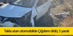 Takla atan otomobilde Çiğdem öldü; 5 yaralı