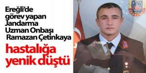 Ereğli’de görev yapan Jandarma Uzman Onbaşı hayatını kaybetti