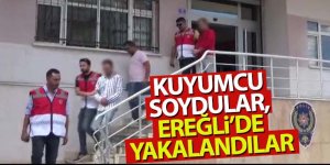 İSTANBUL'DA KUYUMCU SOYDULAR, EREĞLİ’DE YAKALANDILAR