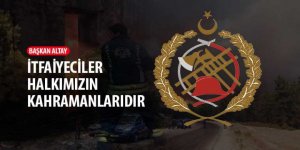 Başkan Altay: “İtfaiyeciler Halkımızın Kahramanlarıdır”