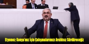 Milletvekili Halil Etyemez: Konya’mız İçin Çalışmalarımızı Aralıksız Sürdüreceğiz