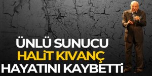 Ünlü sunucu Halit Kıvanç hayatını kaybetti