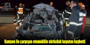 Kamyon ile çarpışan otomobilin sürücüsü hayatını kaybetti