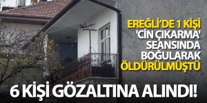Ereğli’de 1 kişi 'Cin çıkarma' seansında boğularak öldürülmüş
