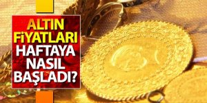 Altın fiyatları haftaya nasıl başladı?