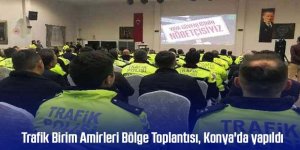 "Trafik Birim Amirleri Bölge Değerlendirme Toplantısı" Konya'da yapıldı