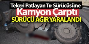 Tekeri Patlayan Tır Sürücüsüne Kamyon Çarptı Sürücü Ağır Yaralandı